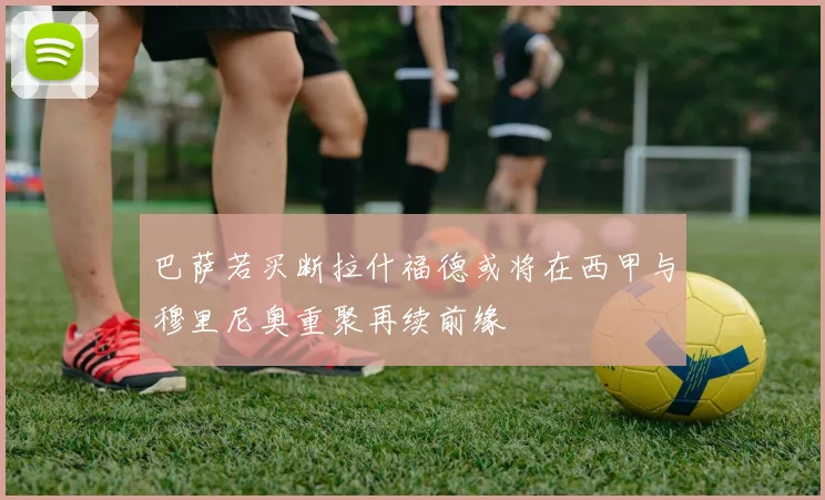 巴萨若买断拉什福德或将在西甲与穆里尼奥重聚再续前缘