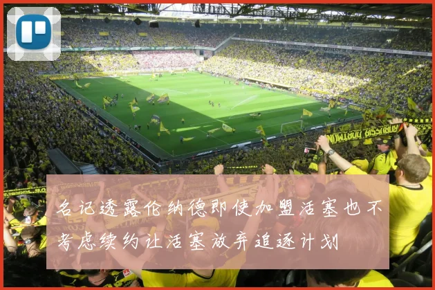名记透露伦纳德即使加盟活塞也不考虑续约让活塞放弃追逐计划